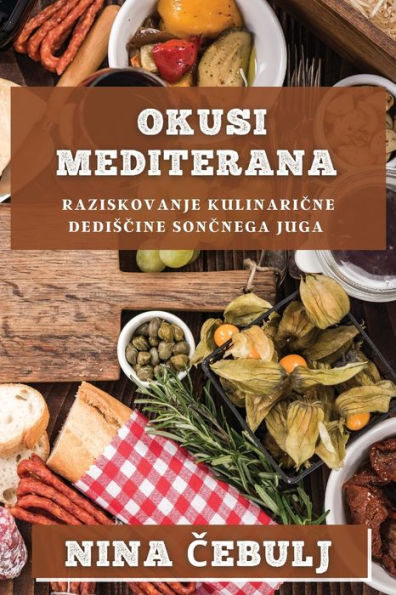 Okusi Mediterana: Raziskovanje Kulinaricne Dediscine Soncnega Juga (Slovene Edition)