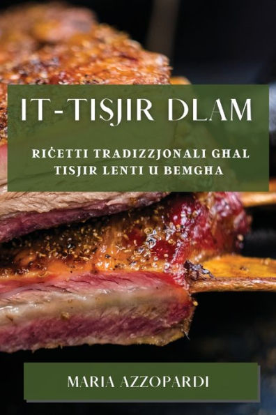 It-Tisjir Dlam: Ricetti Tradizzjonali Ghal Tisjir Lenti U Bemgha (Maltese Edition)