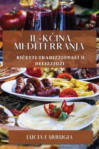 Il-Kcina Mediterranja: Ricetti Tradizzjonali U Delizzjuzi (Maltese Edition)