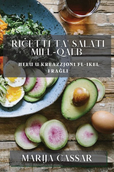 Ricetti Ta' Salati Mill-Qalb: Helu U Kreazzjoni Fl-Ikel Fragli (Maltese Edition)