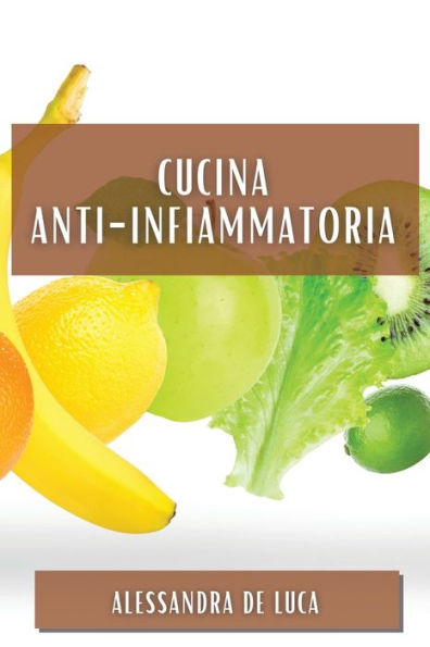 Cucina Anti-Infiammatoria: Sapori Italiani Per Un Corpo Sano (Italian Edition)