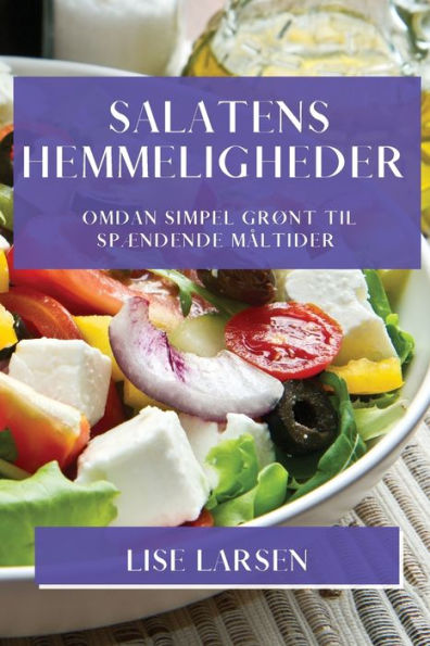 Salatens Hemmeligheder: Omdan Simpel Grønt Til Spændende Maltider (Danish Edition)