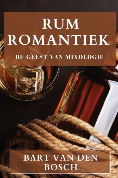 Rum Romantiek: De Geest Van Mixologie (Dutch Edition)