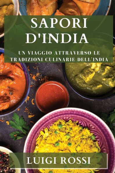 Sapori D'India: Un Viaggio Attraverso Le Tradizioni Culinarie Dell'India (Italian Edition)