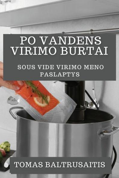 Po Vandens Virimo Burtai: Sous Vide Virimo Meno Paslaptys (Lithuanian Edition)