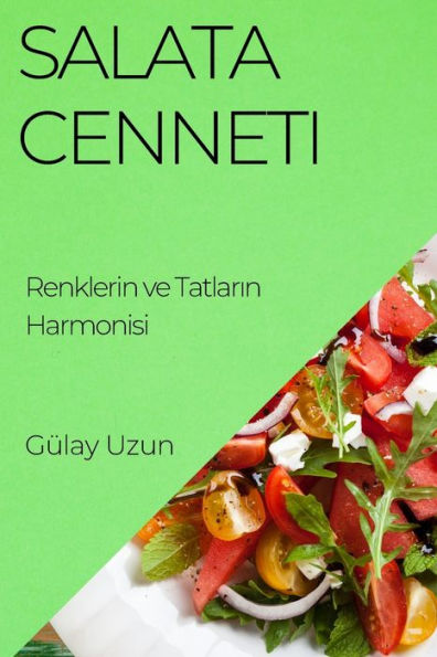 Salata Cenneti: Renklerin Ve Tatlarin Harmonisi (Turkish Edition)