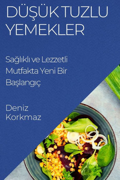 Düsük Tuzlu Yemekler: Saglikli Ve Lezzetli Mutfakta Yeni Bir Baslangic (Edición turca)