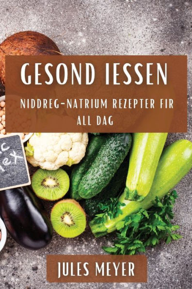 Gesond Iessen: Niddreg-Natrium Rezepter Fir All Dag (Luxembourgish Edition)