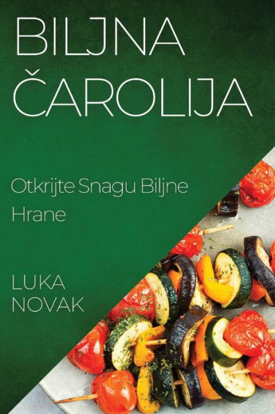 Biljna Carolija: Otkrijte Snagu Biljne Hrane (Croatian Edition)