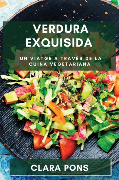 Verdura Exquisida: Un Viatge A Traves De La Cuina Vegetariana (Catalan Edition)