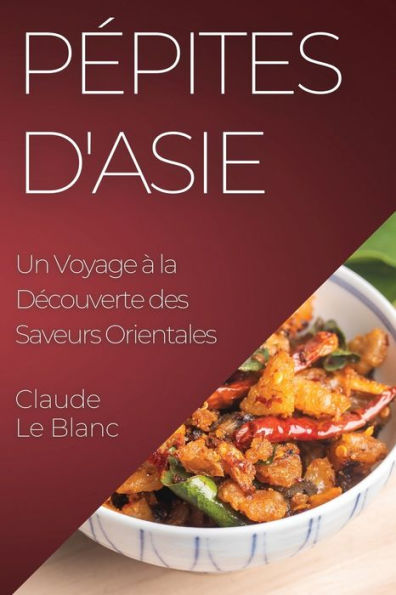 Pepites D'Asie: Un Voyage À La Decouverte Des Saveurs Orientales (French Edition)