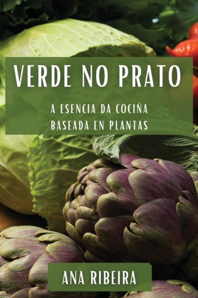 Verde No Prato: A Esencia Da Cociña Baseada En Plantas (Galician Edition)