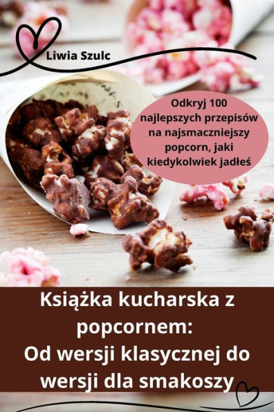 Ksiazka Kucharska Z Popcornem: Od Wersji Klasycznej Do Wersji Dla Smakoszy (Polish Edition)