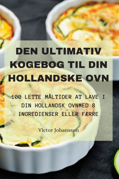 Den Ultimativ Kogebog Til Din Hollandske Ovn (Danish Edition)