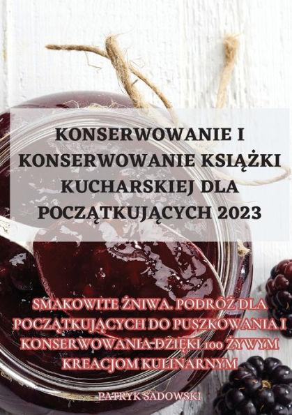 Konserwowanie I Konserwowanie Ksiazki Kucharskiej Dla Poczatkujacych 2023 (Polish Edition)