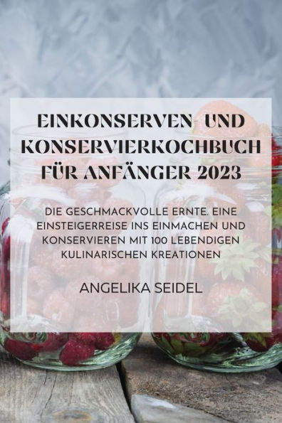 Einkonserven- Und Konservierkochbuch Für Anfänger 2023 (German Edition)