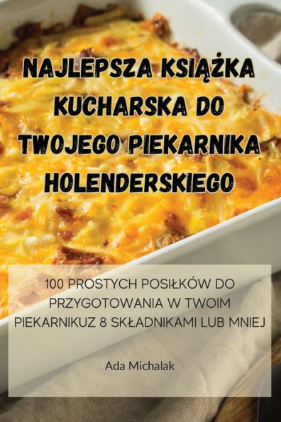 Najlepsza Ksiazka Kucharska Do Twojego Piekarnika Holenderskiego (Polish Edition)