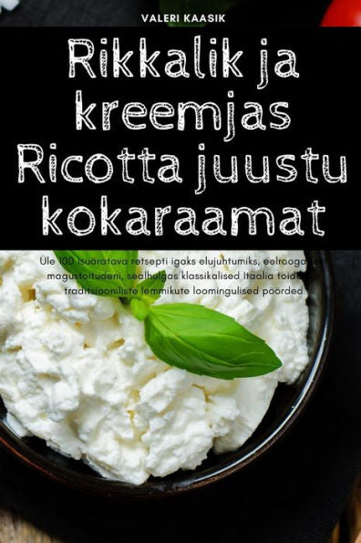 Rikkalik Ja Kreemjas Ricotta Juustu Kokaraamat (Estonian Edition)