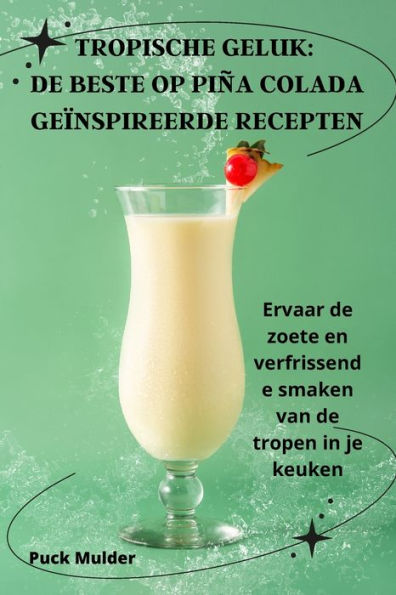 Tropische Geluk: De Beste Op Piña Colada Geinspireerde Recepten (Dutch Edition)
