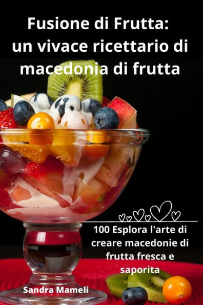 Fusione Di Frutta: Un Vivace Ricettario Di Macedonia Di Frutta (Italian Edition)