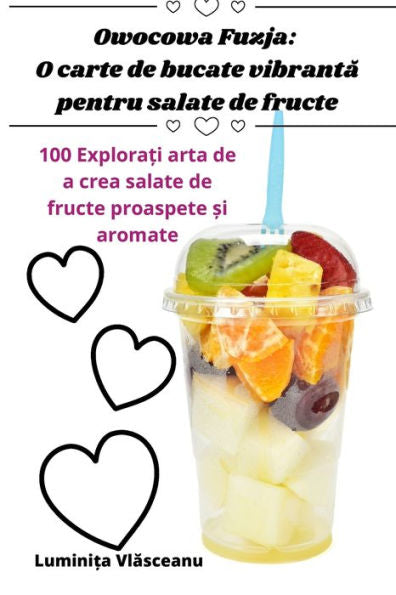 Owocowa Fuzja: O Carte De Bucate Vibranta Pentru Salate De Fructe (Romanian Edition)