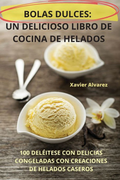 Bolas Dulces: Un Delicioso Libro De Cocina De Helados (Spanish Edition)