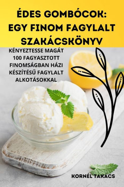 edes Gombócok: Egy Finom Fagylalt Szakácskönyv (Hungarian Edition)