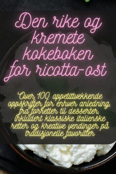 Den Rike Og Kremete Kokeboken For Ricotta-Ost (Norwegian Edition)