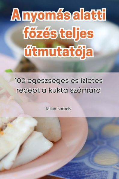 A Nyomás Alatti Fozes Teljes Útmutatója (Hungarian Edition)