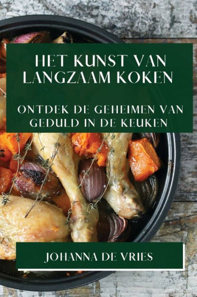 Het Kunst Van Langzaam Koken: Ontdek De Geheimen Van Geduld In De Keuken (Edición holandesa)
