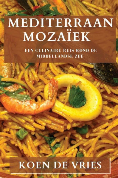 Mediterraan Mozaiek: Een Culinaire Reis Rond De Middellandse Zee (Edición holandesa)