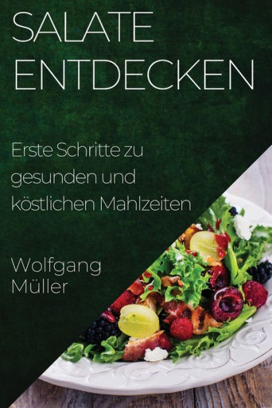 Salate Entdecken: Erste Schritte Zu Gesunden Und Köstlichen Mahlzeiten (German Edition)