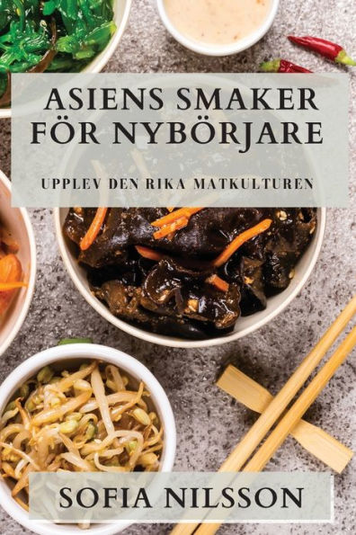 Asiens Smaker För Nybörjare: Upplev Den Rika Matkulturen (Swedish Edition)