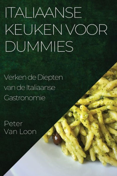 Italiaanse Keuken Voor Dummies: Verken De Diepten Van De Italiaanse Gastronomie (Dutch Edition)