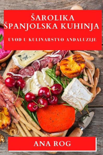 Sarolika Spanjolska Kuhinja: Uvod U Kulinarstvo Andaluzije (Croatian Edition)
