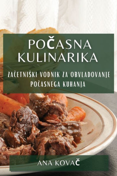 Pocasna Kulinarika: Zacetniski Vodnik Za Obvladovanje Pocasnega Kuhanja (Slovene Edition)