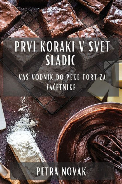Prvi Koraki V Svet Sladic: Vas Vodnik Do Peke Tort Za Zacetnike (Hungarian Edition)