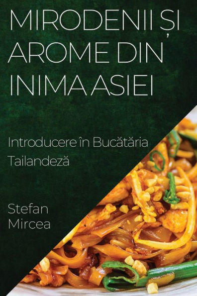 Mirodenii ?I Arome Din Inima Asiei: Introducere În Bucataria Tailandeza (Romanian Edition)