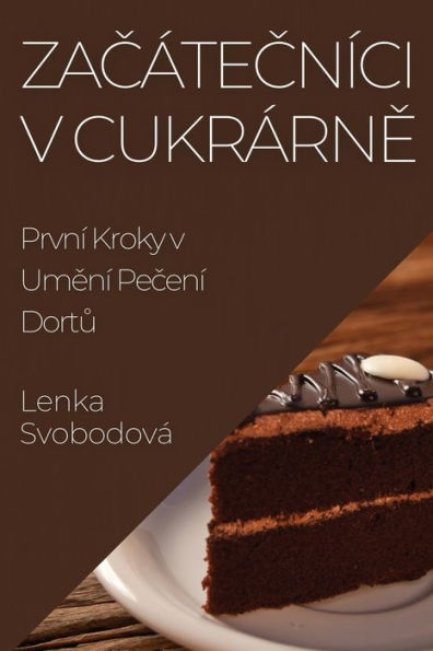 Zacátecníci V Cukrárne: První Kroky V Umení Pecení Dortu (Czech Edition)