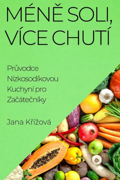 Mene Soli, Více Chutí: Pruvodce Nízkosodíkovou Kuchyní Pro Zacátecníky (Czech Edition)