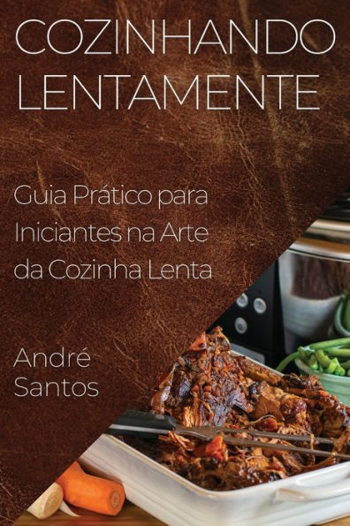 Cozinhando Lentamente: Guia Prático Para Iniciantes Na Arte Da Cozinha Lenta (Portuguese Edition)
