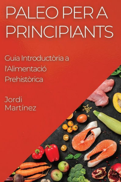 Paleo Per A Principiants: Guia Introductòria A L'Alimentació Prehistòrica (Edición en catalán)