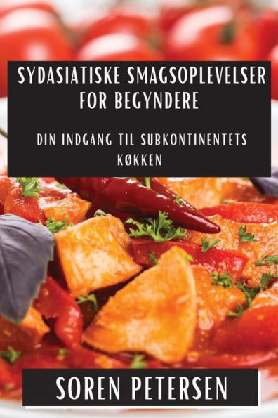 Sydasiatiske Smagsoplevelser For Begyndere: Din Indgang Til Subkontinentets Køkken (Danish Edition)