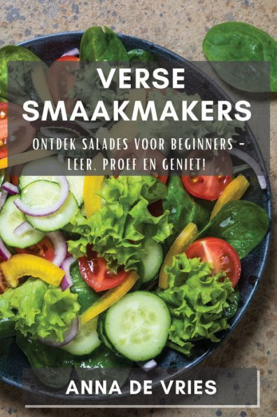 Verse Smaakmakers: Ontdek Salades Voor Beginners - Leer, Proef En Geniet! (Dutch Edition)