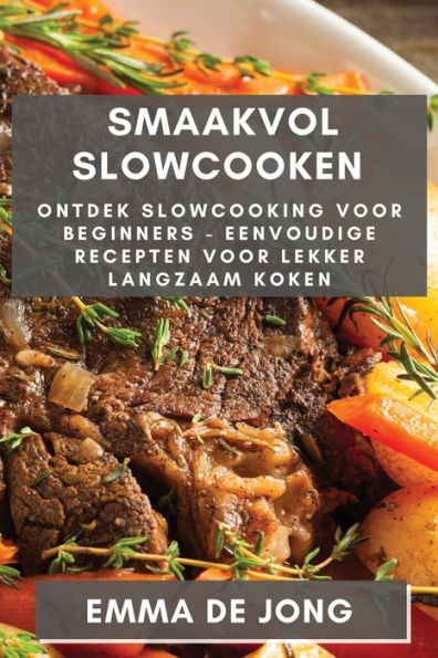 Smaakvol Slowcooken: Ontdek Slowcooking Voor Beginners - Eenvoudige Recepten Voor Lekker Langzaam Koken (Dutch Edition)