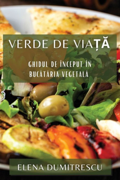 Verde De Via?A: Ghidul De Început În Bucataria Vegetala (Romanian Edition)