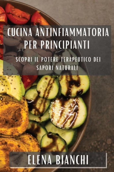 Cucina Antinfiammatoria Per Principianti: Scopri Il Potere Terapeutico Dei Sapori Naturali (Italian Edition)