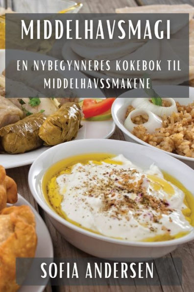 Middelhavsmagi: En Nybegynneres Kokebok Til Middelhavssmakene (Norwegian Edition)