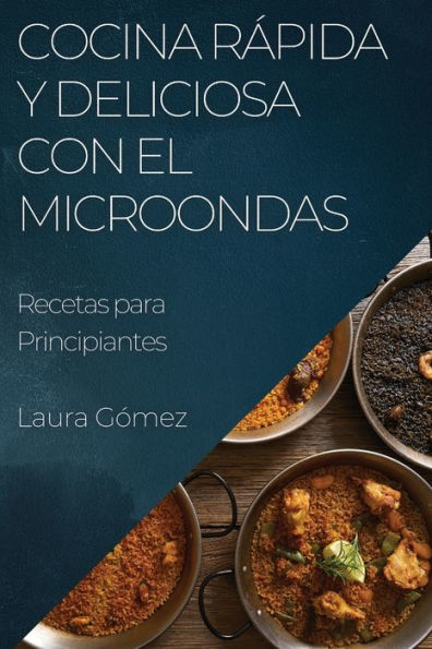 Cocina Rápida Y Deliciosa Con El Microondas: Recetas Para Principiantes (Spanish Edition)