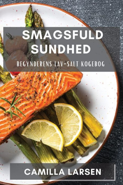 Smagsfuld Sundhed: Begynderens Lav-Salt Kogebog (Danish Edition)